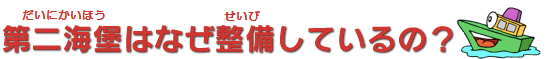 第二海堡（だいにかいほ）はなぜ整備（せいび）しているの？